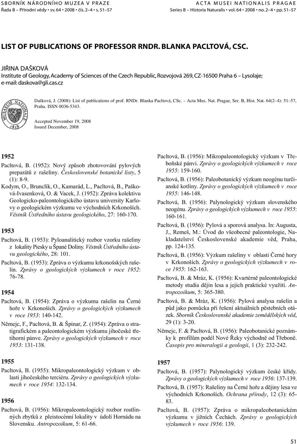 JIŘINA DAŠKOVÁ Institute of Geology, Academy of Sciences of the Czech Republic, Rozvojová 269, CZ-16500 Praha 6 Lysolaje; e-mail: daskova@gli.cas.cz Dašková, J. (2008): List of publications of prof.