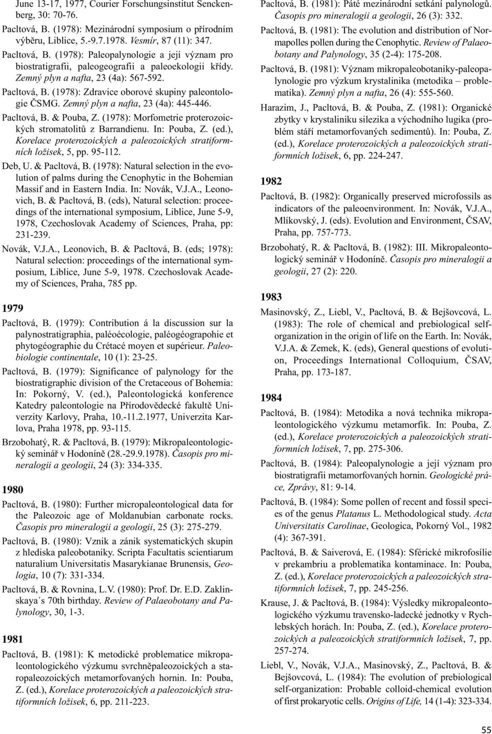 (1978): Morfometrie proterozoických stromatolitů z Barrandienu. In: Pouba, Z. (ed.), Korelace proterozoických a paleozoických stratiformních ložisek, 5, pp. 95-112. Deb, U. & Pacltová, B.