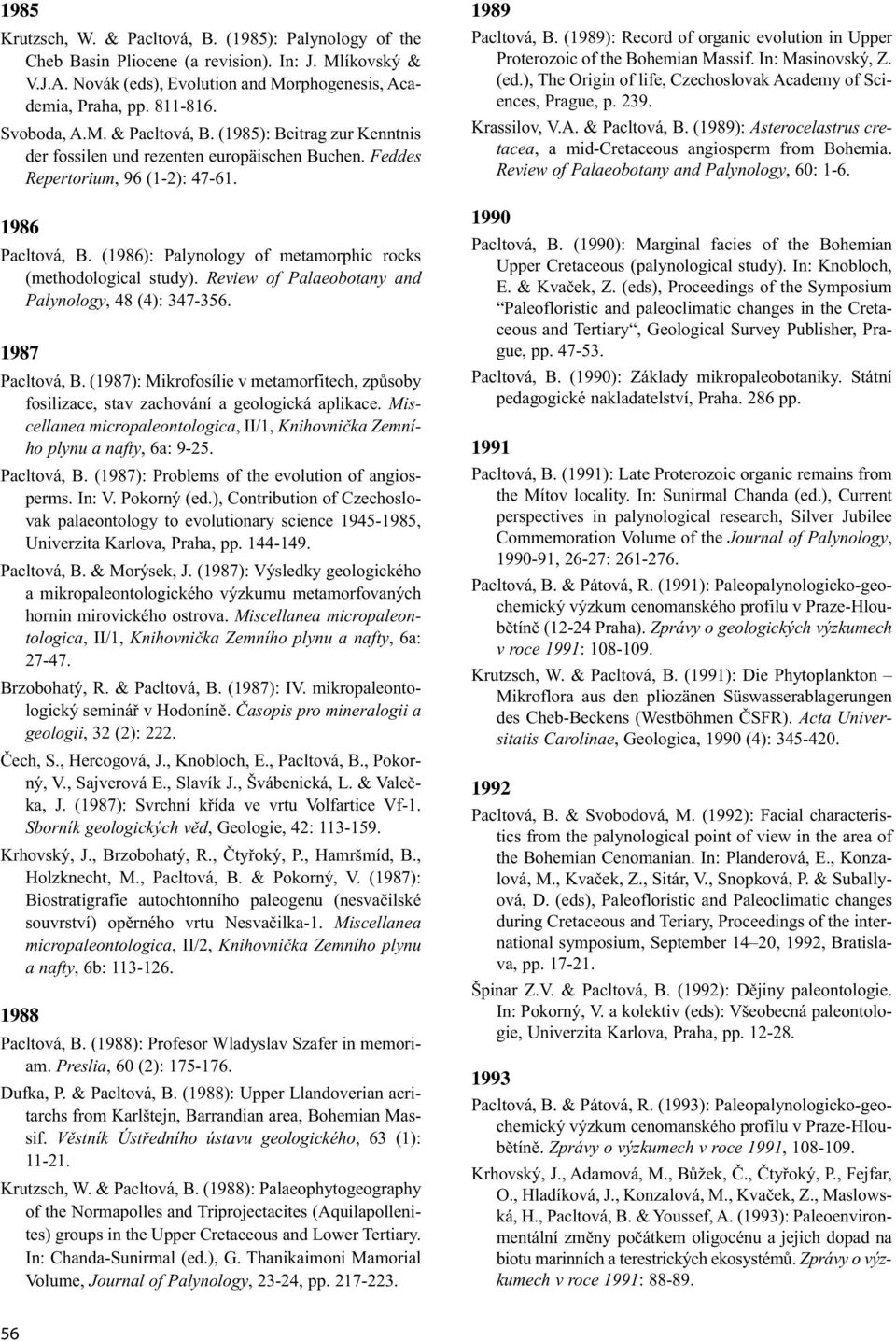 (1986): Palynology of metamorphic rocks (methodological study). Review of Palaeobotany and Palynology, 48 (4): 347-356. 1987 Pacltová, B.