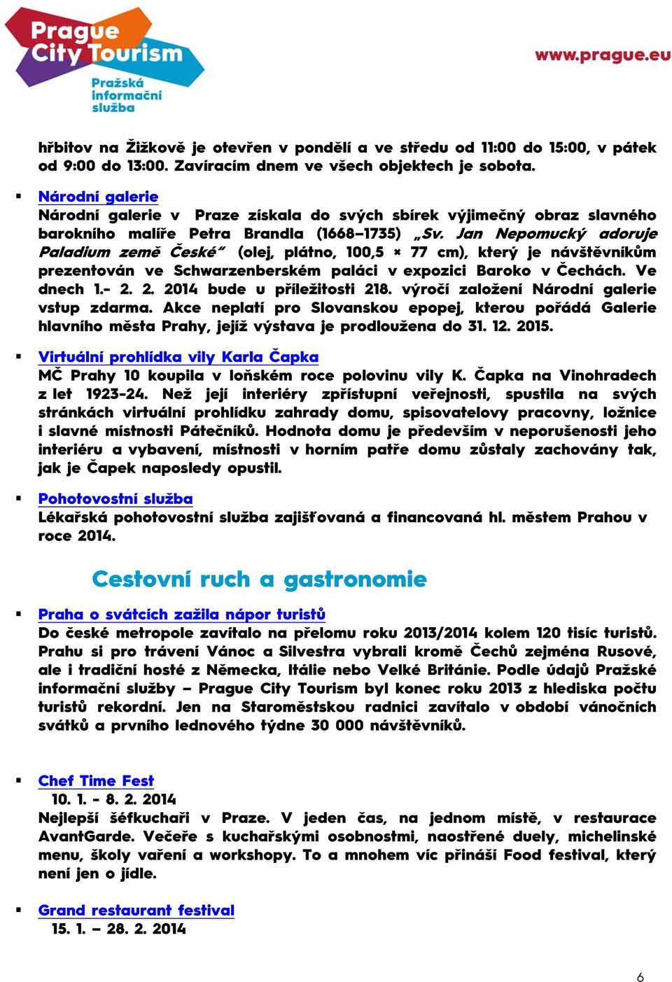 Jan Nepomucký adoruje Paladium země České (olej, plátno, 100,5 77 cm), který je návštěvníkům prezentován ve Schwarzenberském paláci v expozici Baroko v Čechách. Ve dnech 1.- 2.