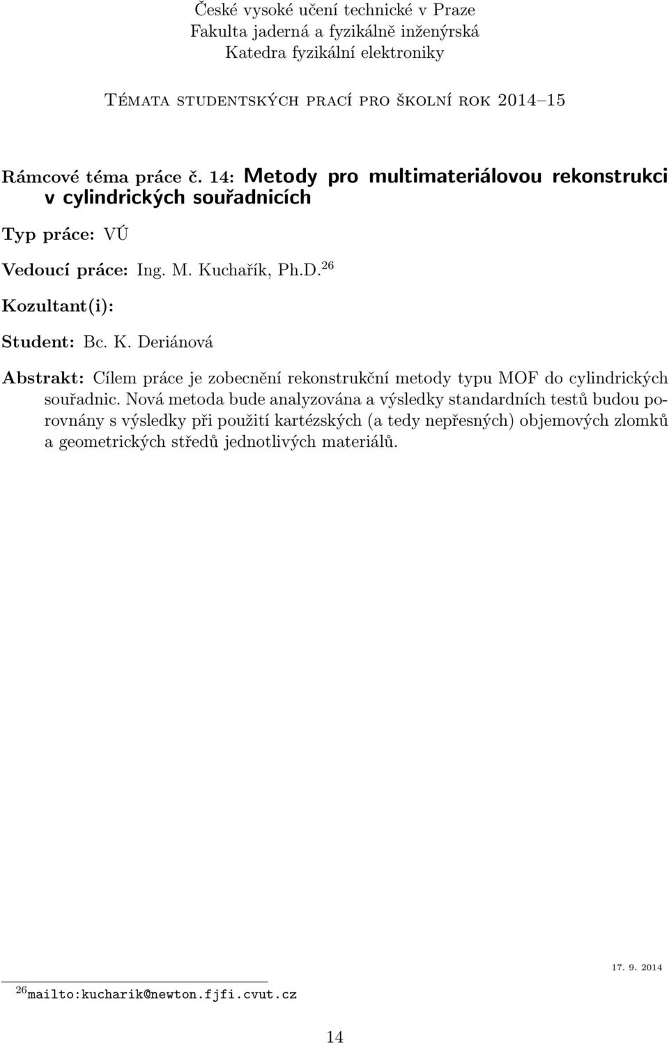 26 Kozultant(i): Student: Bc. K. Deriánová Cílem práce je zobecnění rekonstrukční metody typu MOF do cylindrických souřadnic.