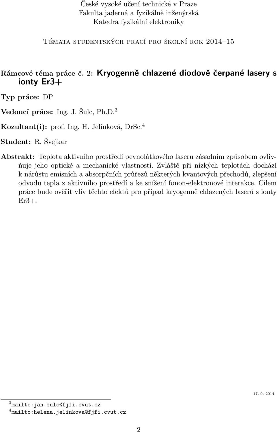 Zvláště při nízkých teplotách dochází k nárůstu emisních a absorpčních průřezů některých kvantových přechodů, zlepšení odvodu tepla z aktivního prostředí a ke snížení