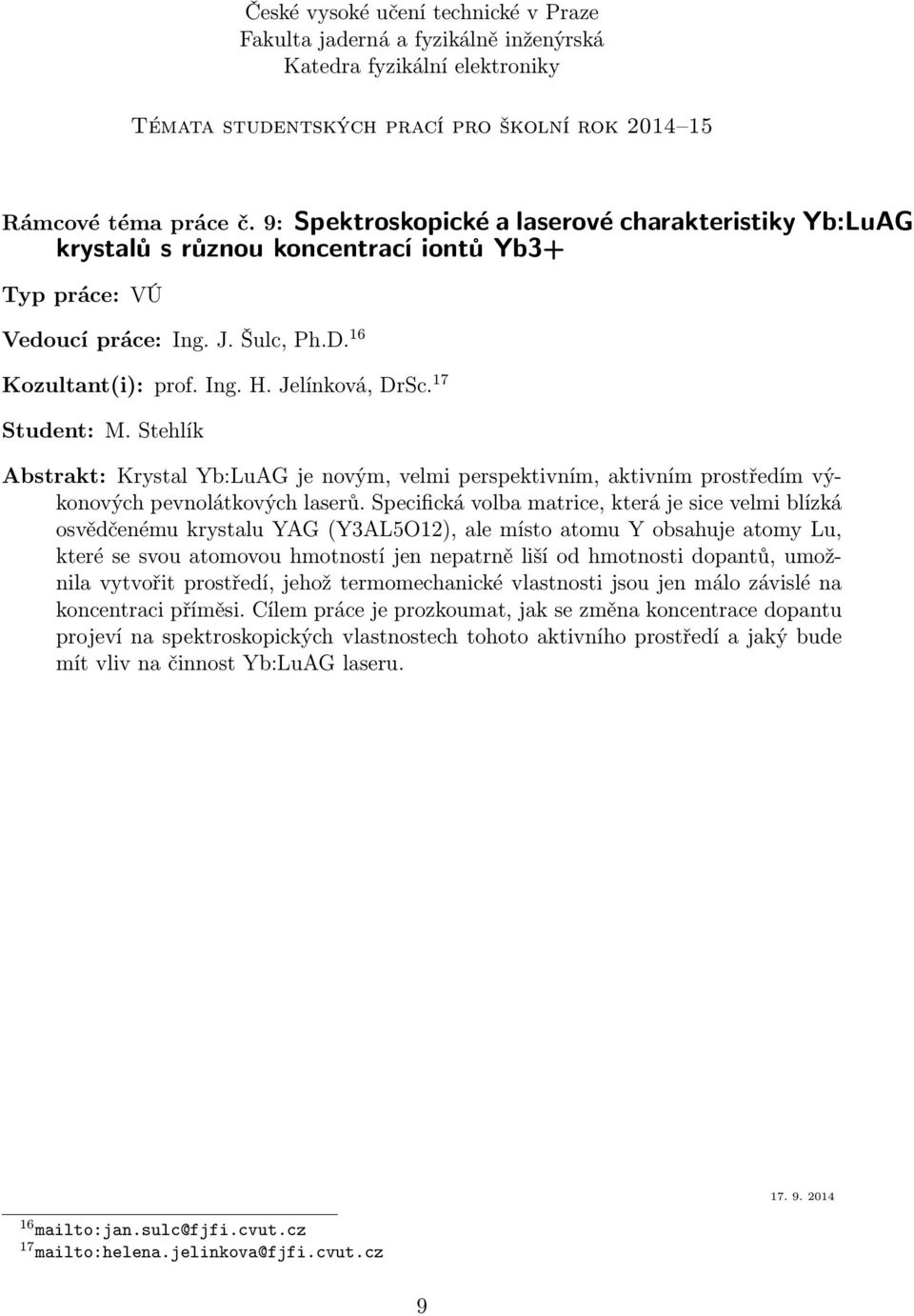 Specifická volba matrice, která je sice velmi blízká osvědčenému krystalu YAG (Y3AL5O12), ale místo atomu Y obsahuje atomy Lu, které se svou atomovou hmotností jen nepatrně liší od hmotnosti dopantů,