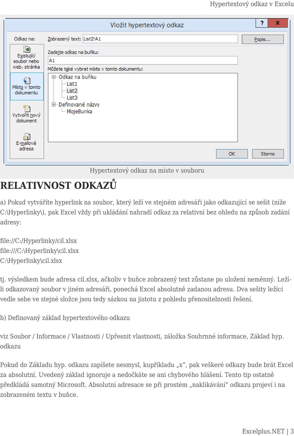 xlsx, ačkoliv v buňce zobrazený text zůstane po uložení neměnný. Ležíli odkazovaný soubor v jiném adresáři, ponechá Excel absolutně zadanou adresu.