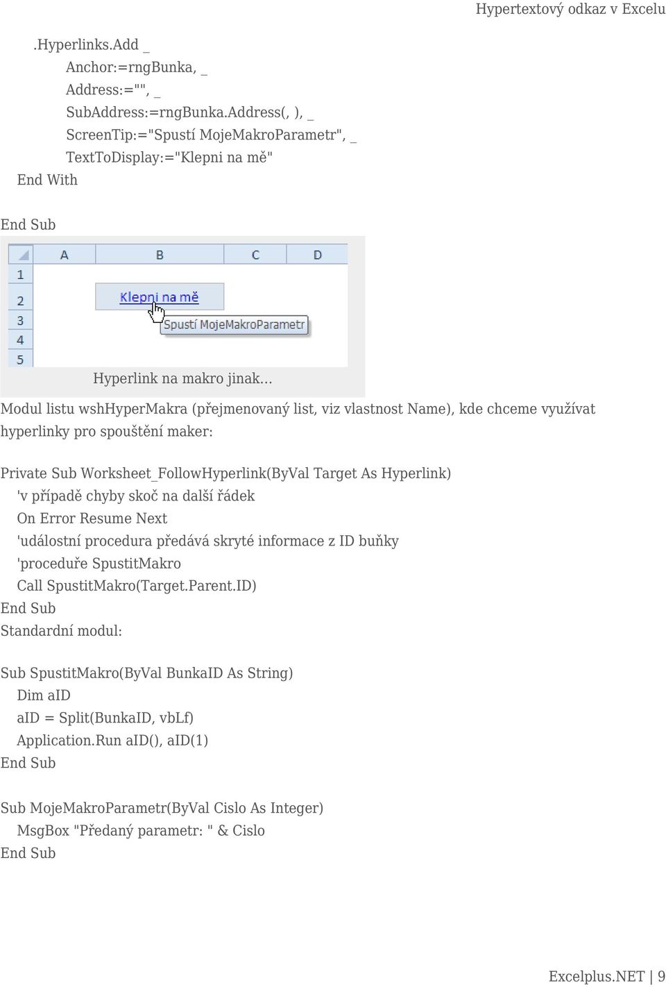chceme využívat hyperlinky pro spouštění maker: Private Sub Worksheet_FollowHyperlink(ByVal Target As Hyperlink) 'v případě chyby skoč na další řádek On Error Resume Next 'událostní procedura