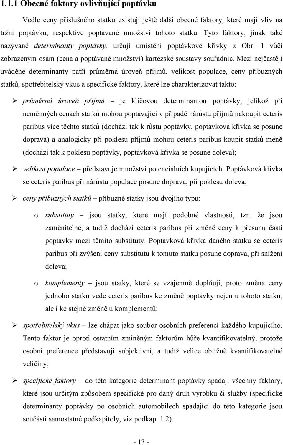 Mezi nejčasěji uváděné deerminany paří průměrná úroveň příjmů, velikos populace, ceny příbuzných saků, spořebielský vkus a specifické fakory, keré lze charakerizova ako: průměrná úroveň příjmů je