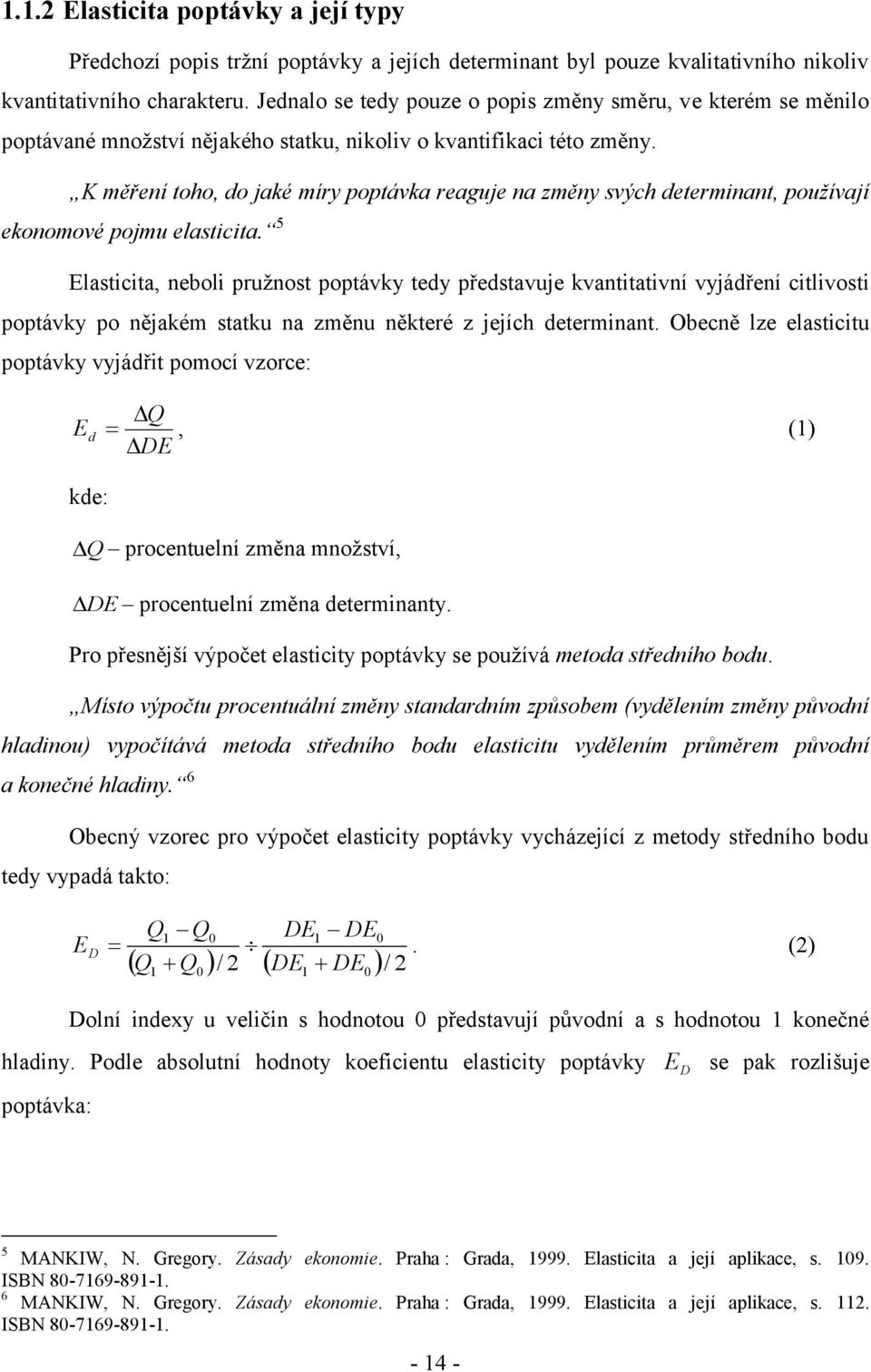 K měření oho, do jaké míry popávka reaguje na změny svých deerminan, pouţívají ekonomové pojmu elasicia.