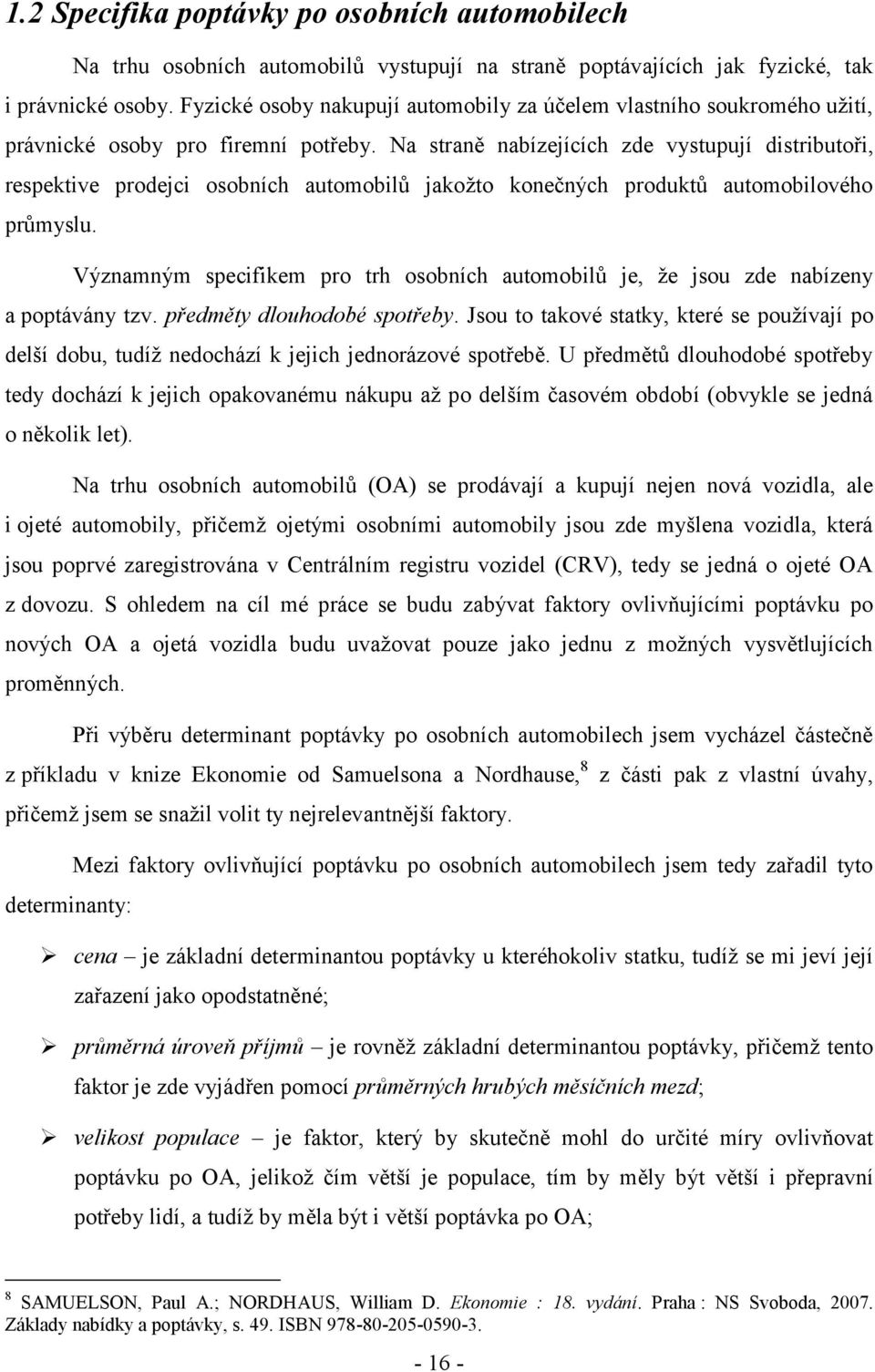 Na sraně nabízejících zde vysupují disribuoři, respekive prodejci osobních auomobilů jakoţo konečných produků auomobilového průmyslu.