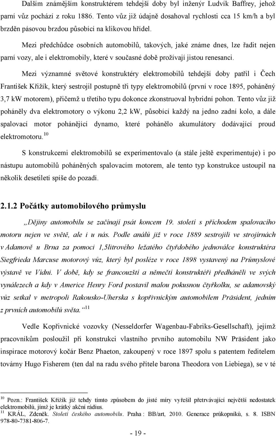 Mezi předchůdce osobních auomobilů, akových, jaké známe dnes, lze řadi nejen parní vozy, ale i elekromobily, keré v současné době proţívají jisou renesanci.