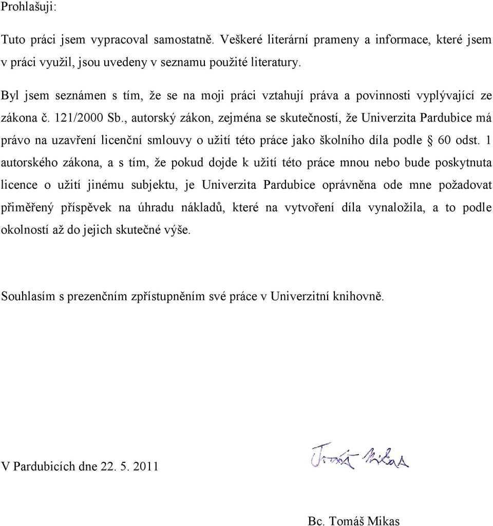 , auorský zákon, zejména se skuečnosí, ţe Univerzia Pardubice má právo na uzavření licenční smlouvy o uţií éo práce jako školního díla podle 60 ods.