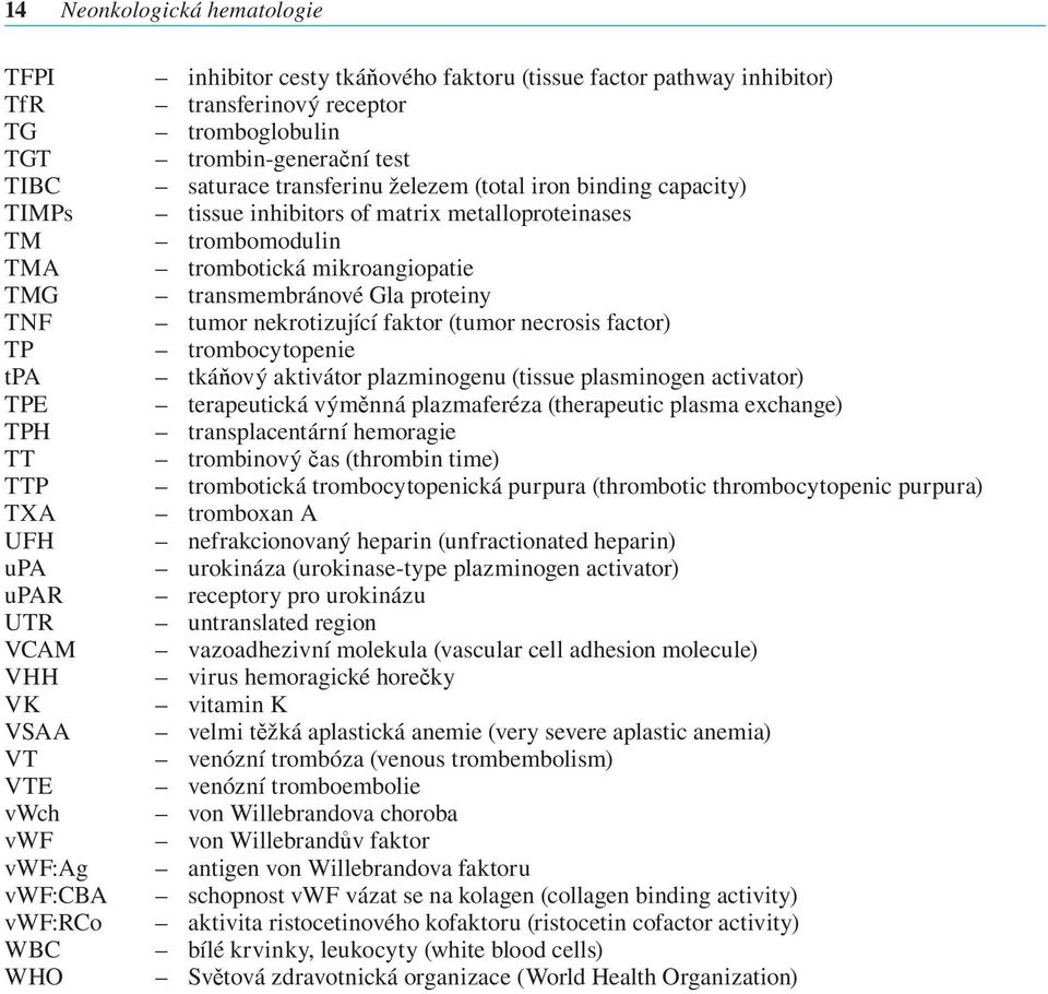 metalloproteinases trombomodulin trombotická mikroangiopatie transmembránové Gla proteiny tumor nekrotizující faktor (tumor necrosis factor) trombocytopenie tkáňový aktivátor plazminogenu (tissue