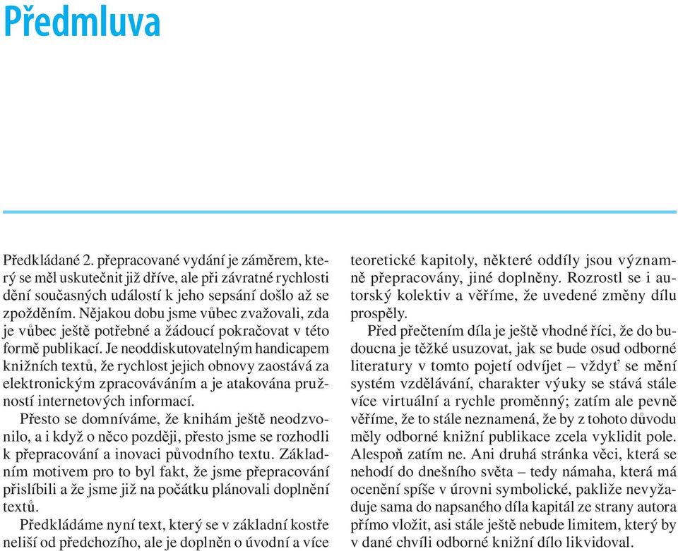 Je neoddiskutovatelným handicapem knižních textů, že rychlost jejich obnovy zaostává za elektronickým zpracováváním a je atakována pružností internetových informací.