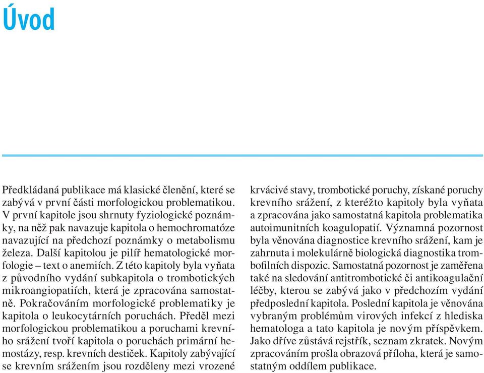 Další kapitolou je pilíř hematologické morfologie text o anemiích. Z této kapitoly byla vyňata z původního vydání subkapitola o trombotických mikroangiopatiích, která je zpracována samostatně.