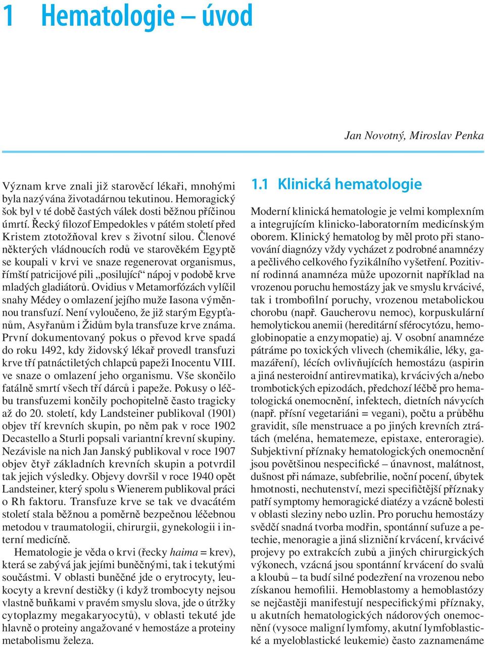 Členové některých vládnoucích rodů ve starověkém Egyptě se koupali v krvi ve snaze regenerovat organismus, římští patricijové pili posilující nápoj v podobě krve mladých gladiátorů.