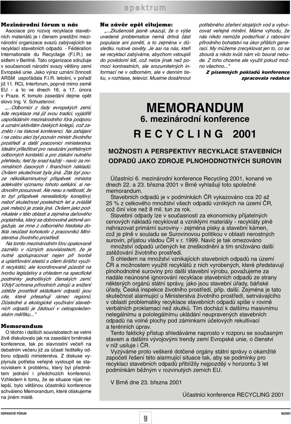 RCL Interforum, poprvé mimo zemû EU - a to ve dnech 16. a 17. února v Praze. K tomuto zasedání dejme opût slovo Ing. V. Schusterovi:.