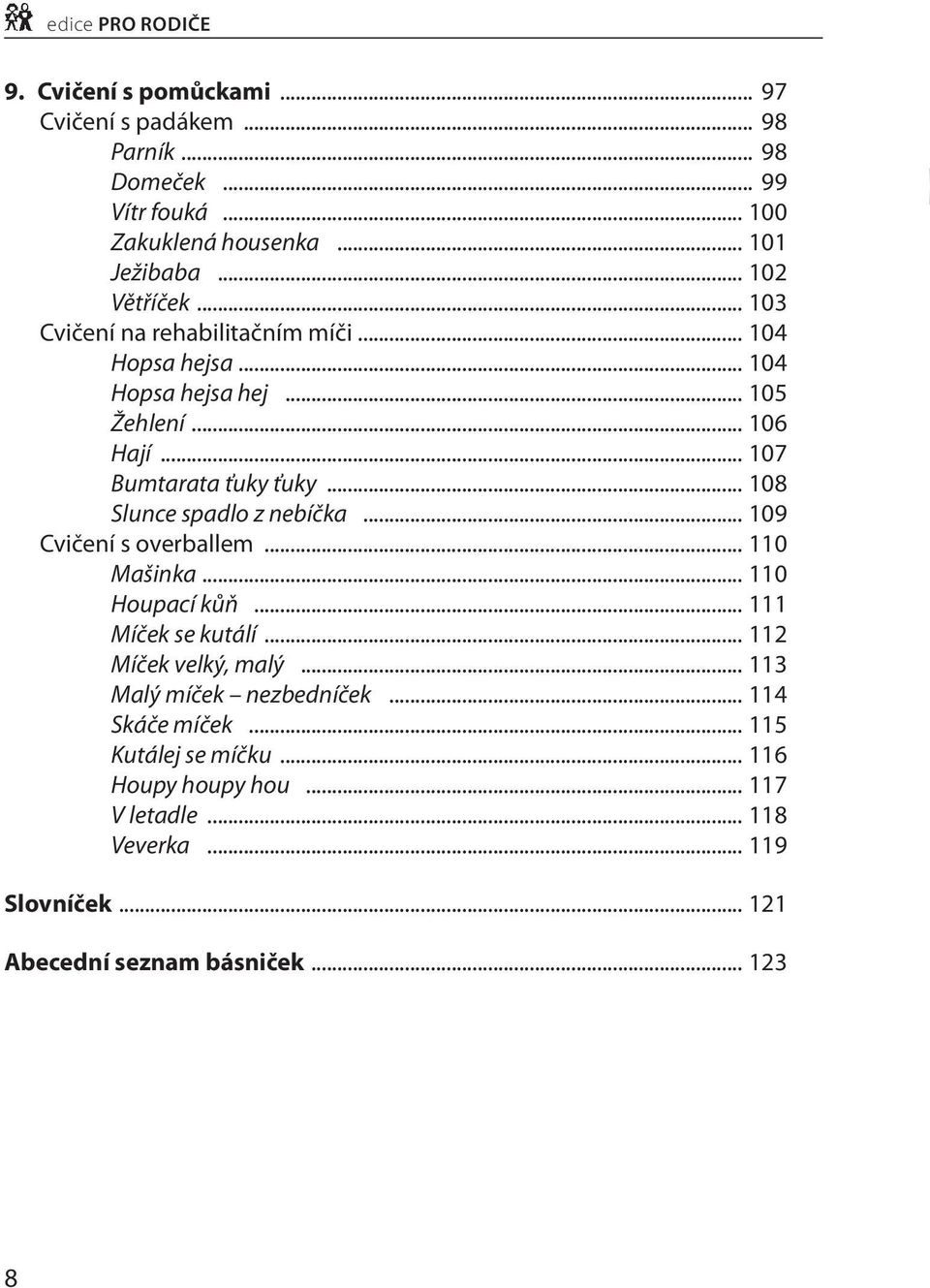 .. 108 Slunce spadlo z nebíčka... 109 Cvičení s overballem... 110 Mašinka... 110 Houpací kůň... 111 Míček se kutálí... 112 Míček velký, malý.