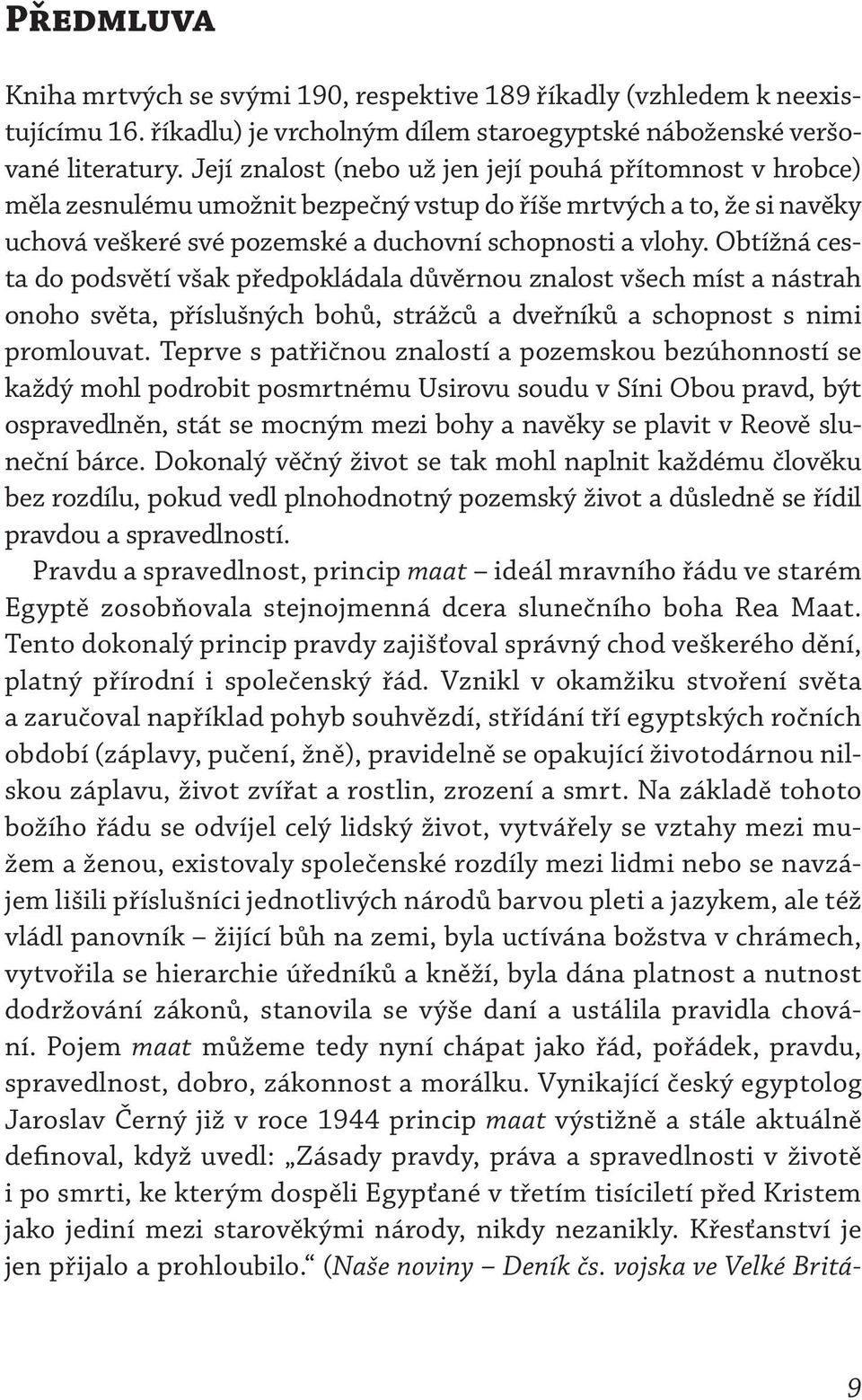 Obtížná cesta do podsvětí však předpokládala důvěrnou znalost všech míst a nástrah onoho světa, příslušných bohů, strážců a dveřníků a schopnost s nimi promlouvat.