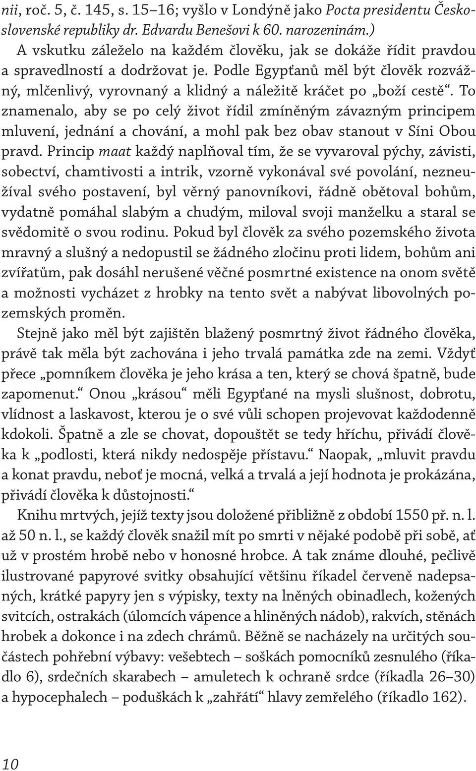 Podle Egypťanů měl být člověk rozvážný, mlčenlivý, vyrovnaný a klidný a náležitě kráčet po boží cestě.