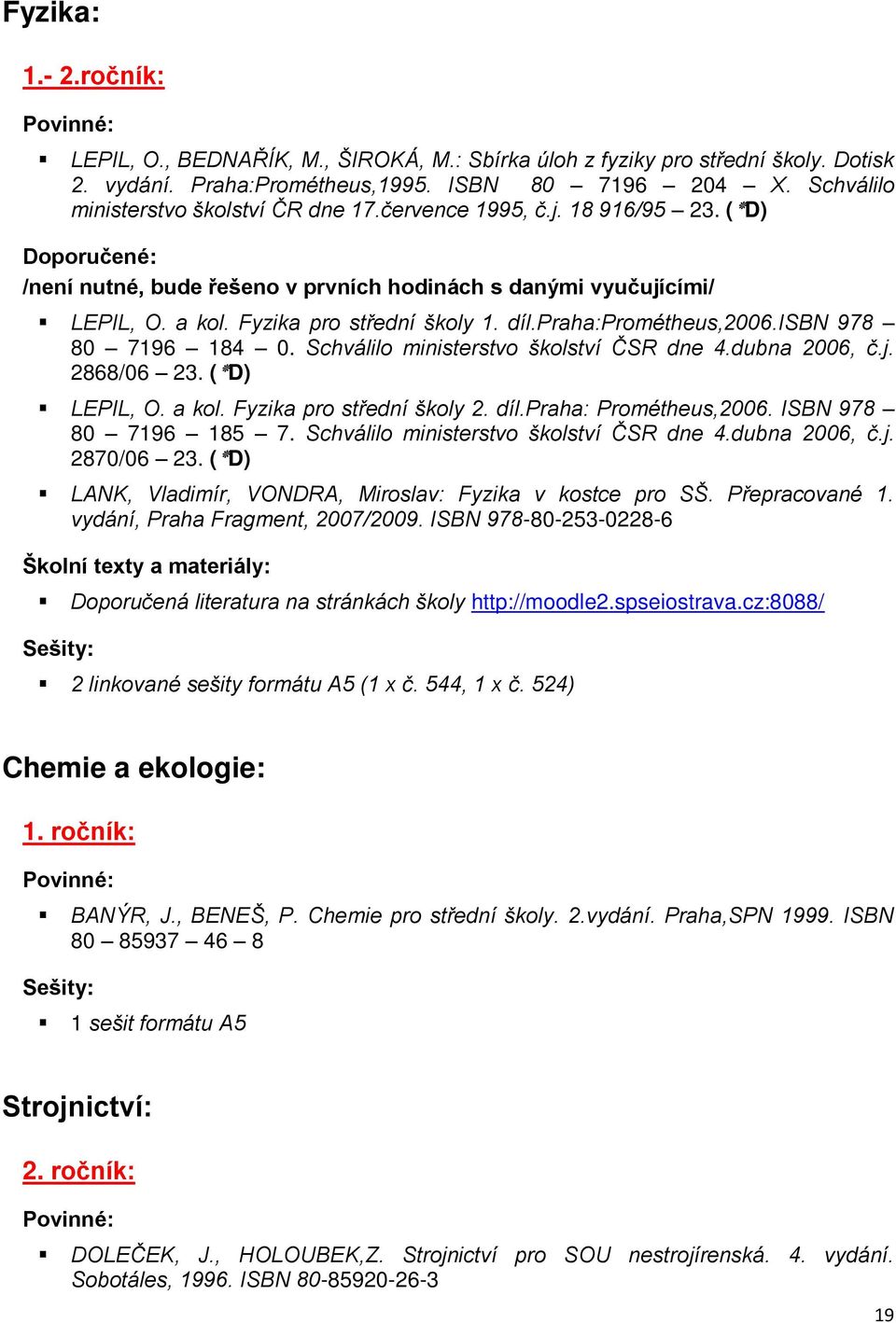 praha:prométheus,2006.isbn 978 80 7196 184 0. Schválilo ministerstvo školství ČSR dne 4.dubna 2006, č.j. ( D ) 23. 2868/06 LEPIL, O. a kol. Fyzika pro střední školy 2. díl.praha: Prométheus,2006.