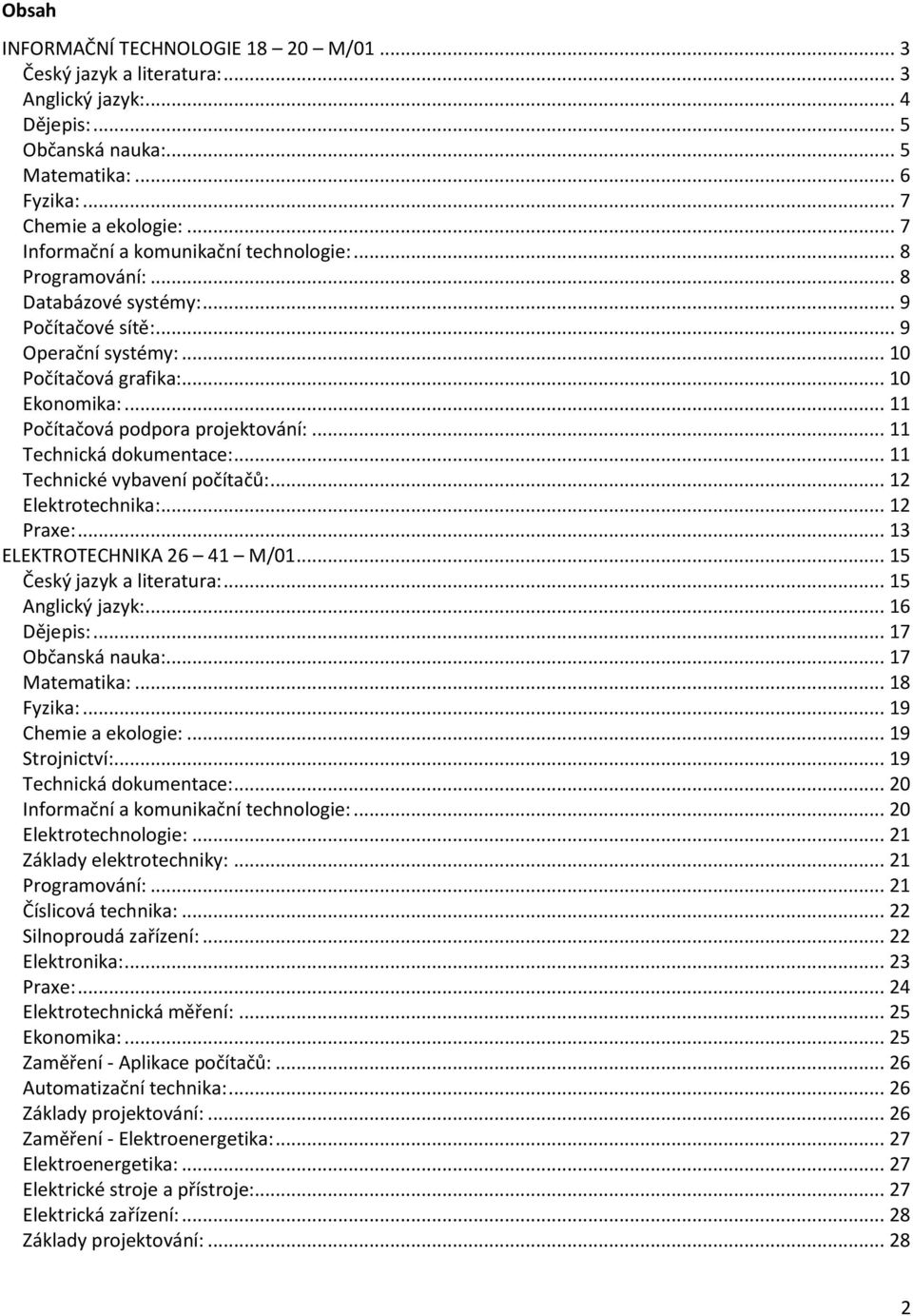 .. 11 Počítačová podpora projektování:... 11 Technická dokumentace:... 11 Technické vybavení počítačů:... 12 Elektrotechnika:... 12 Praxe:... 13 ELEKTROTECHNIKA 26 41 M/01.