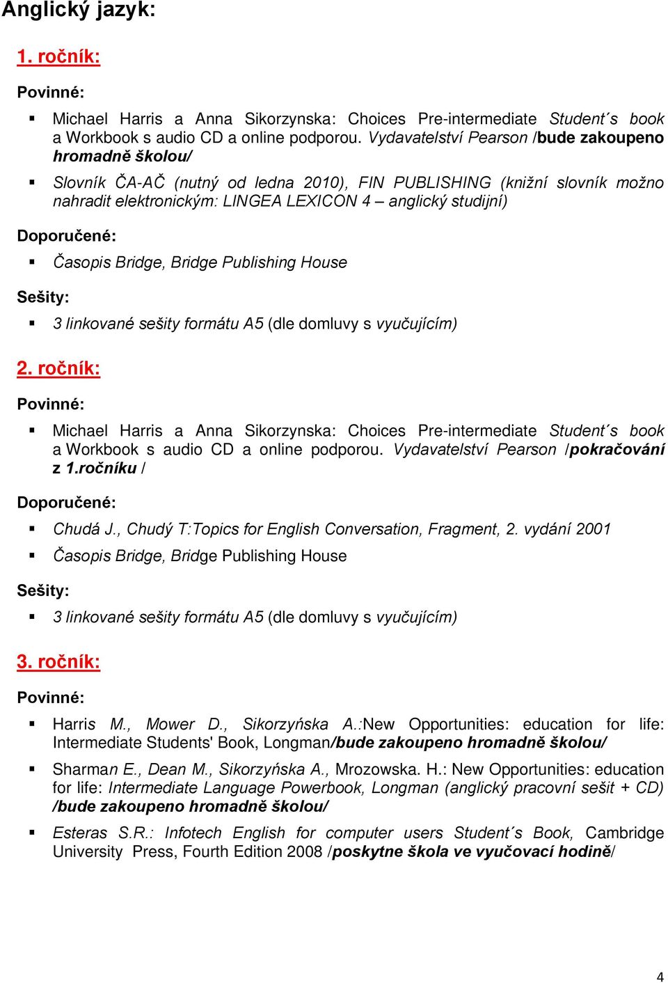 Bridge, Bridge Publishing House 3 linkované sešity formátu A5 (dle domluvy s vyučujícím) Michael Harris a Anna Sikorzynska: Choices Pre-intermediate Student s book a Workbook s audio CD a online