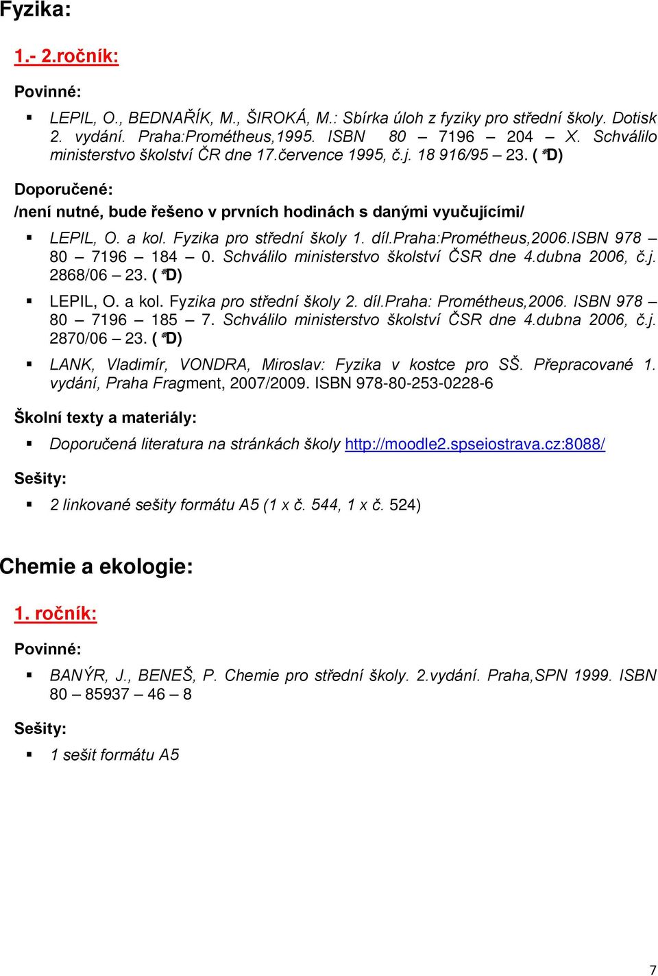 praha:prométheus,2006.isbn 978 80 7196 184 0. Schválilo ministerstvo školství ČSR dne 4.dubna 2006, č.j. ( D ) 23. 2868/06 LEPIL, O. a kol. Fyzika pro střední školy 2. díl.praha: Prométheus,2006.