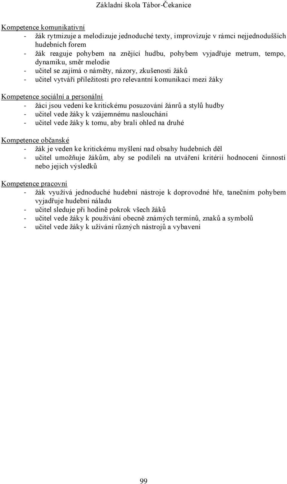 kritickému posuzování žánrů a stylů hudby - učitel vede žáky k vzájemnému naslouchání - učitel vede žáky k tomu, aby brali ohled na druhé Kompetence občanské - žák je veden ke kritickému myšlení nad