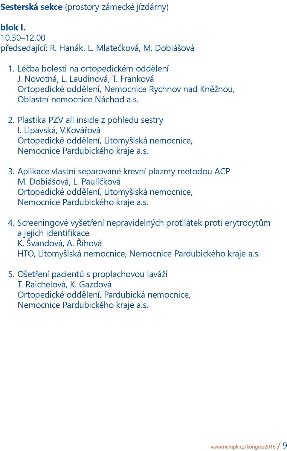 Aplikace vlastní separované krevní plazmy metodou ACP M. Dobiášová, L. Paulíčková 4. Screeningové vyšetření nepravidelných protilátek proti erytrocytům a jejich identifikace K.