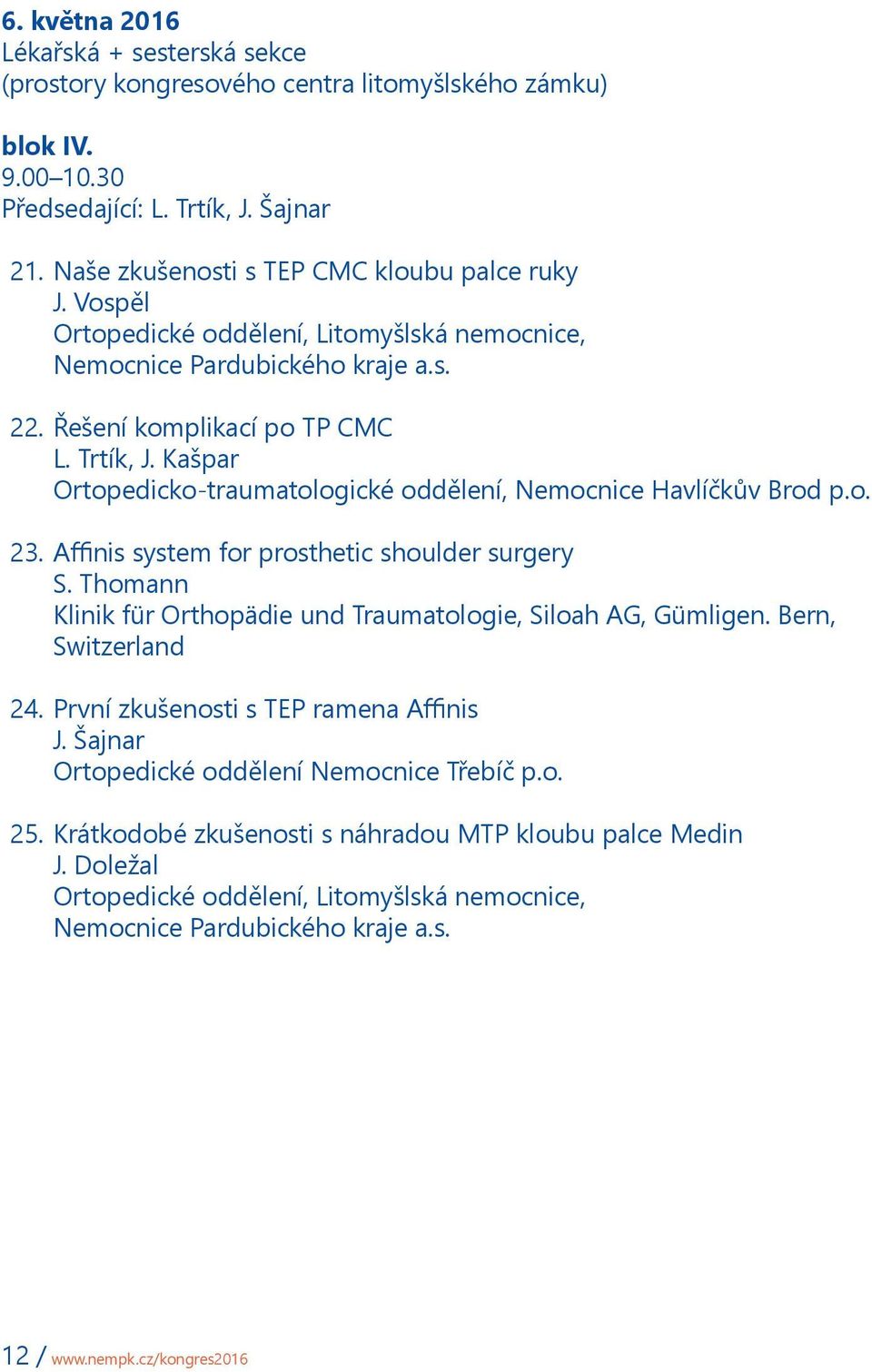 Kašpar Ortopedicko-traumatologické oddělení, Nemocnice Havlíčkův Brod p.o. 23. Affinis system for prosthetic shoulder surgery S.