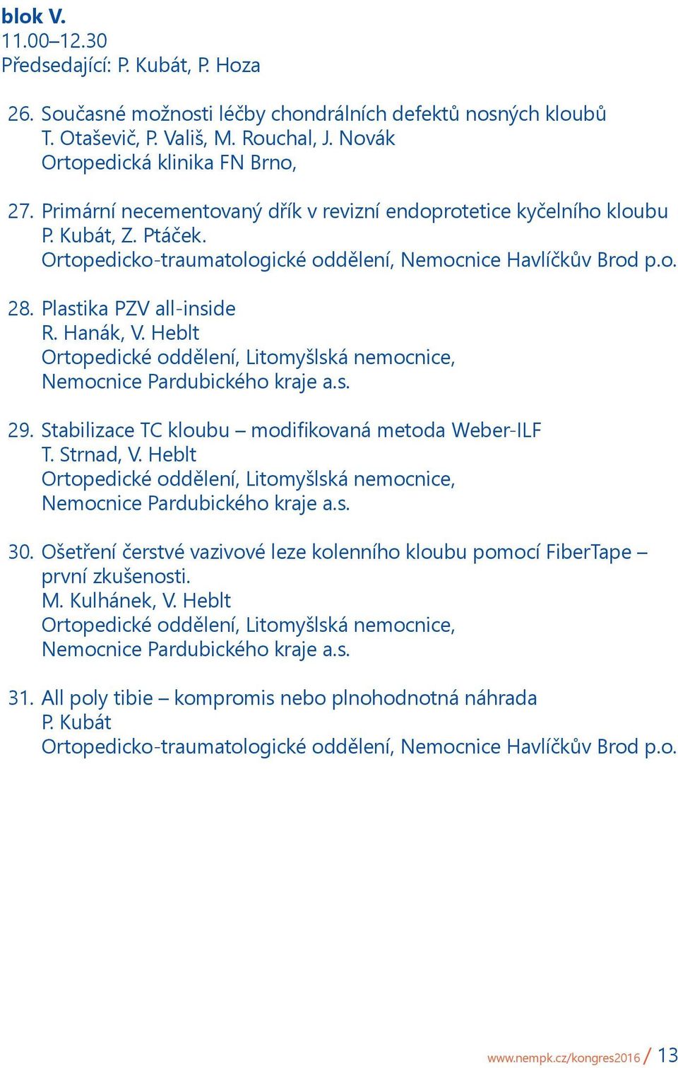 Ortopedicko-traumatologické oddělení, Nemocnice Havlíčkův Brod p.o. 28. Plastika PZV all-inside R. Hanák, V. Heblt 29. Stabilizace TC kloubu modifikovaná metoda Weber-ILF T. Strnad, V.