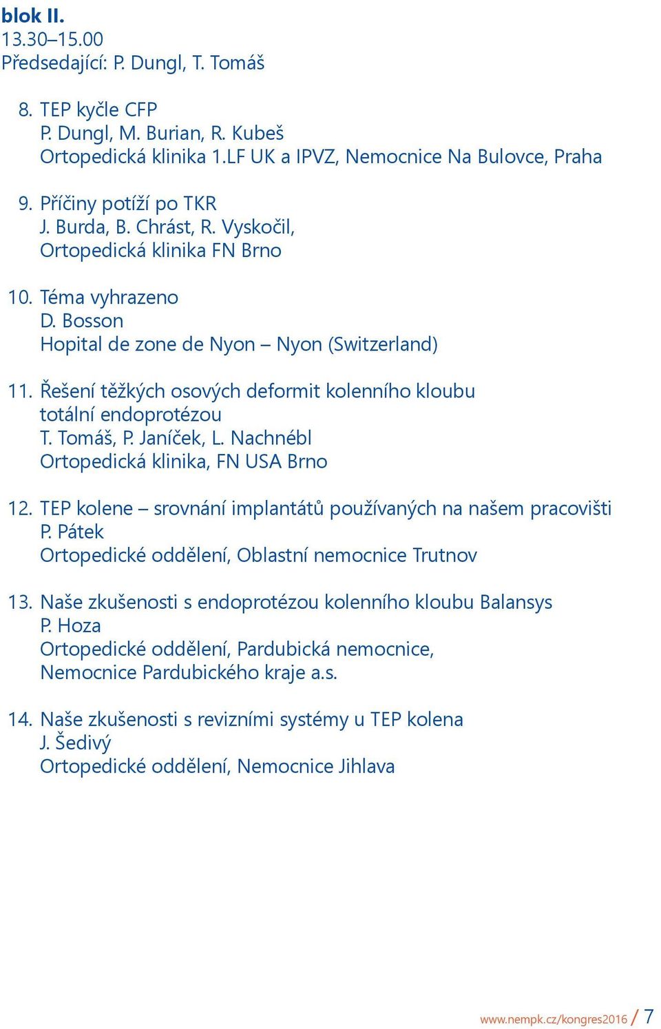 Řešení těžkých osových deformit kolenního kloubu totální endoprotézou T. Tomáš, P. Janíček, L. Nachnébl Ortopedická klinika, FN USA Brno 12.