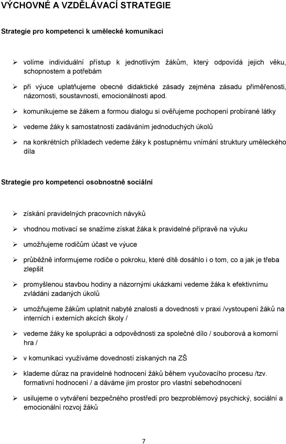 komunikujeme se žákem a formou dialogu si ověřujeme pochopení probírané látky vedeme žáky k samostatnosti zadáváním jednoduchých úkolů na konkrétních příkladech vedeme žáky k postupnému vnímání