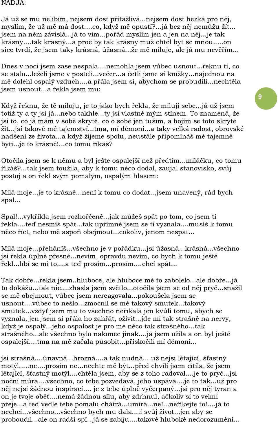 .. Dnes v noci jsem zase nespala...nemohla jsem vůbec usnout...řeknu ti, co se stalo...leželi jsme v posteli...večer...a četli jsme si knížky...najednou na mě dolehl ospalý vzduch.