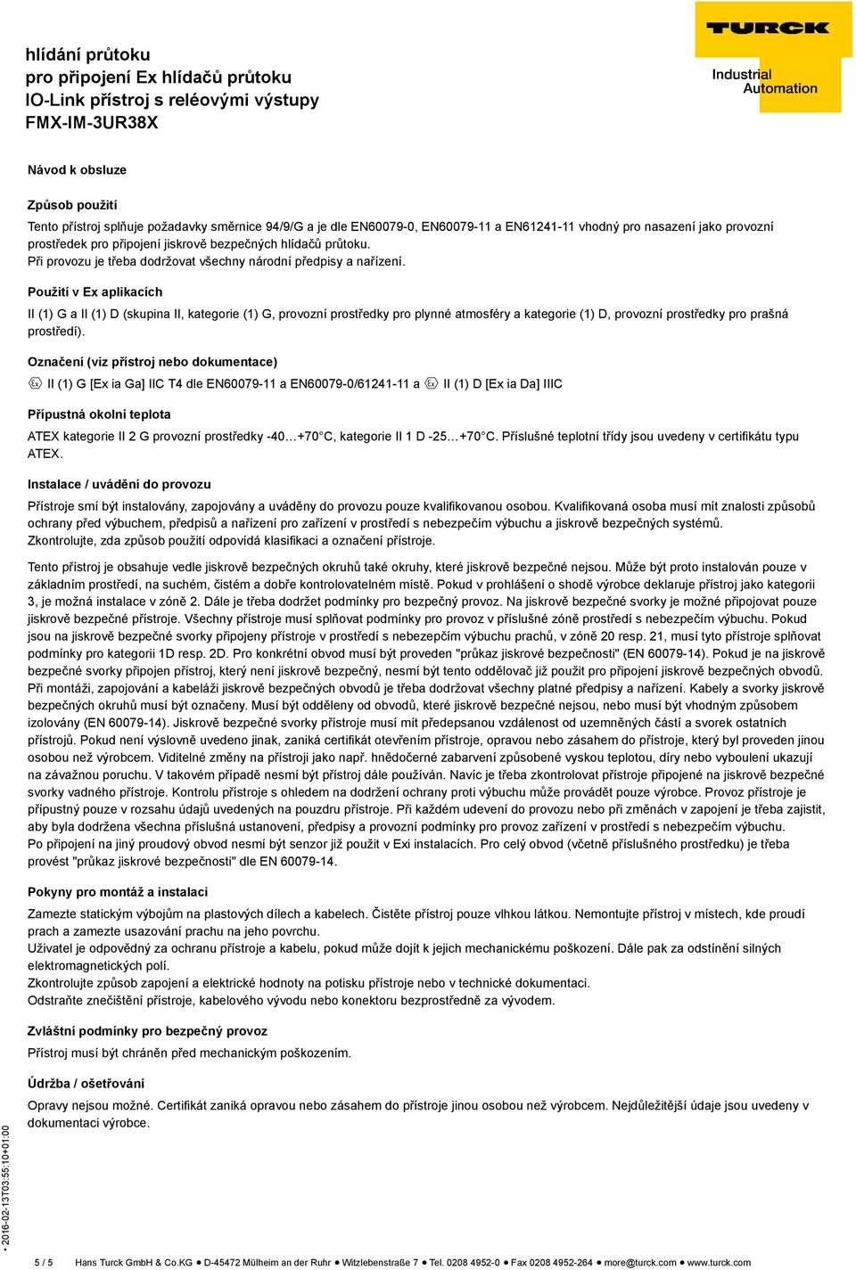 Použití v Ex aplikacích II (1) G a II (1) D (skupina II, kategorie (1) G, provozní prostředky pro plynné atmosféry a kategorie (1) D, provozní prostředky pro prašná prostředí).