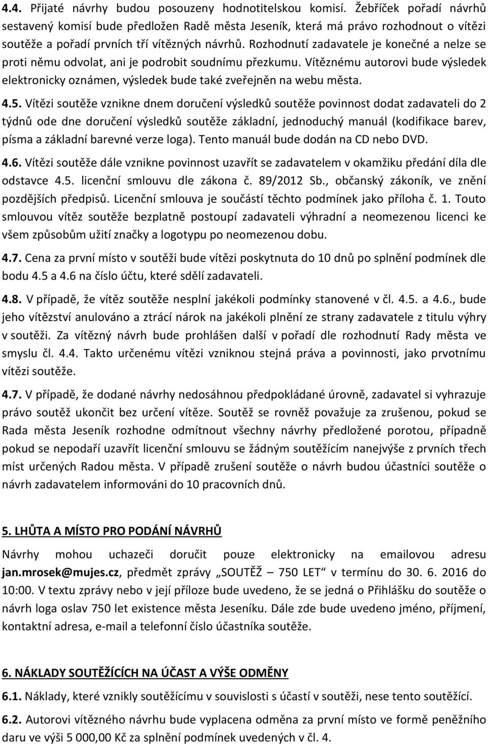 Rozhodnutí zadavatele je konečné a nelze se proti němu odvolat, ani je podrobit soudnímu přezkumu. Vítěznému autorovi bude výsledek elektronicky oznámen, výsledek bude také zveřejněn na webu města. 4.