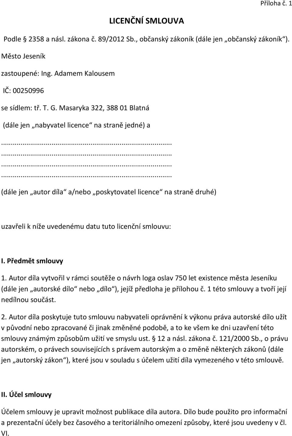 Předmět smlouvy 1. Autor díla vytvořil v rámci soutěže o návrh loga oslav 750 let existence města Jeseníku (dále jen autorské dílo nebo dílo ), jejíž předloha je přílohou č.