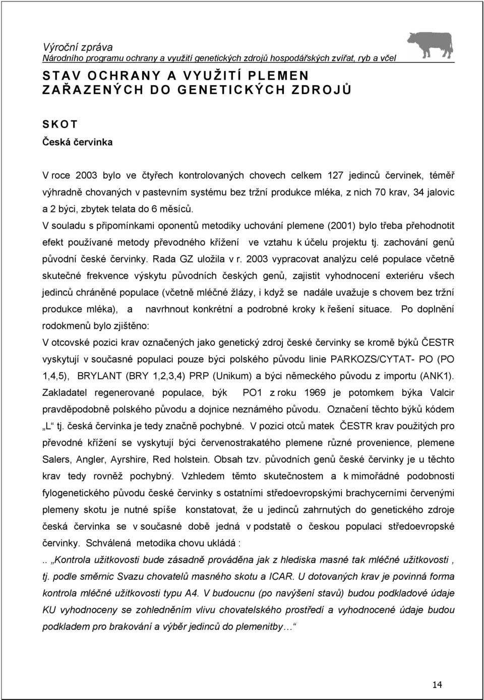 V souladu s připomínkami oponentů metodiky uchování plemene (2001) bylo třeba přehodnotit efekt používané metody převodného křížení ve vztahu k účelu projektu tj.