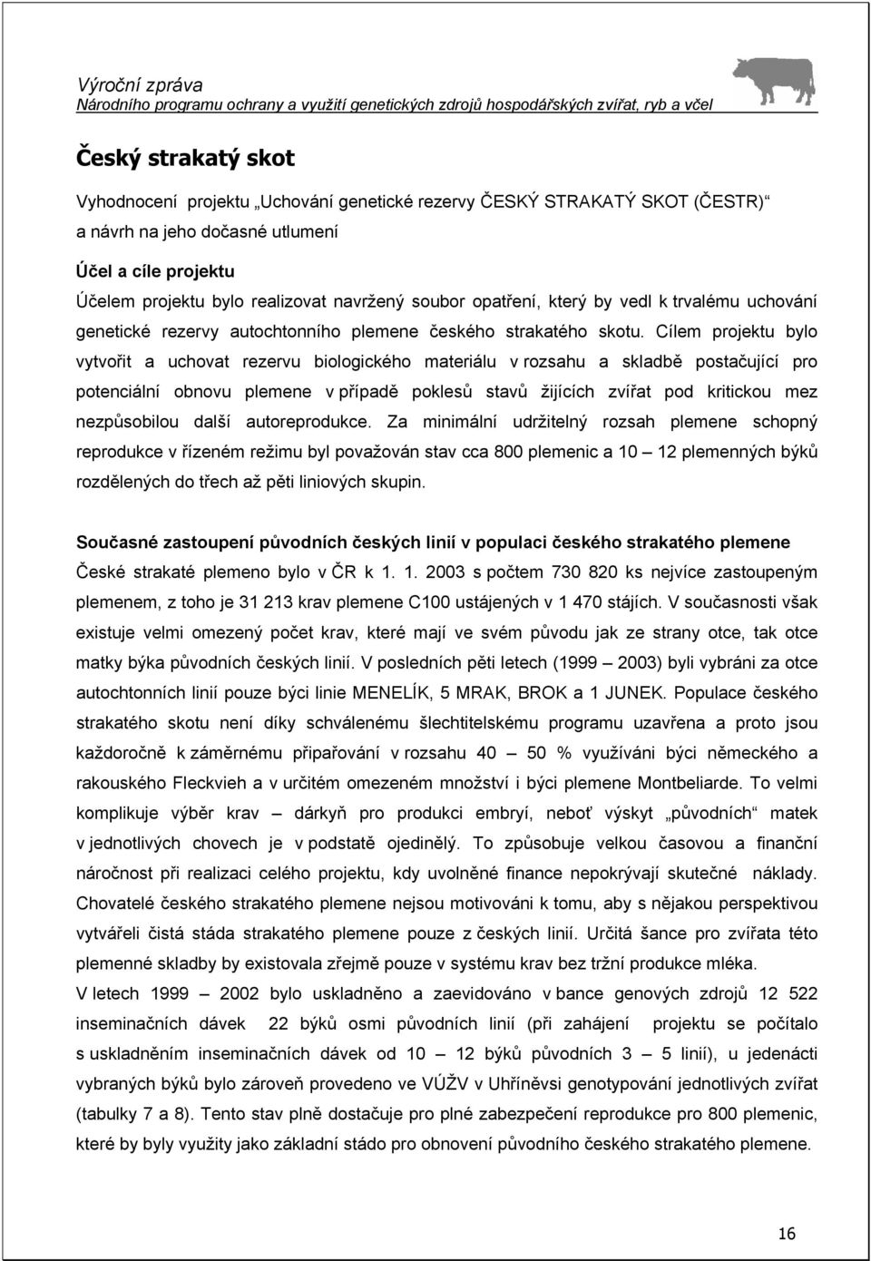 Cílem projektu bylo vytvořit a uchovat rezervu biologického materiálu v rozsahu a skladbě postačující pro potenciální obnovu plemene v případě poklesů stavů žijících zvířat pod kritickou mez