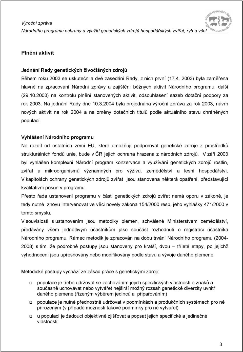 2003) na kontrolu plnění stanovených aktivit, odsouhlasení sazeb dotační podpory za rok 2003. Na jednání Rady dne 10.3.2004 byla projednána výroční zpráva za rok 2003, návrh nových aktivit na rok 2004 a na změny dotačních titulů podle aktuálního stavu chráněných populací.