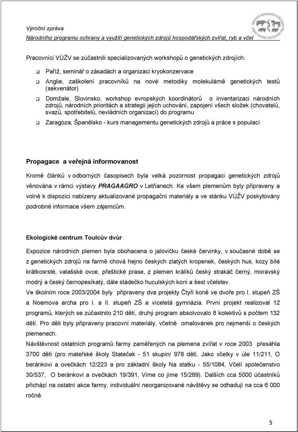 (chovatelů, svazů, spotřebitelů, nevládních organizací) do programu Zaragoza, Španělsko - kurs managementu genetických zdrojů a práce s populací Propagace a veřejná informovanost Kromě článků v