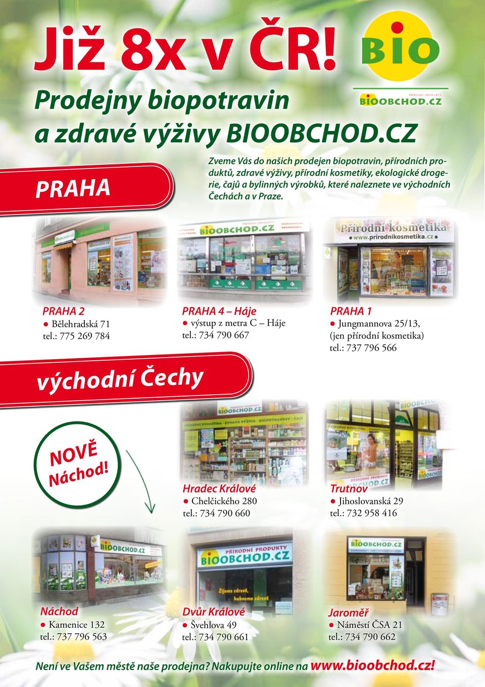 Čechách a v Praze. PRAHA 2 Bělehradská 71 tel.: 775 269 784 východní Čechy PRAHA 4 Háje výstup z metra C Háje tel.: 734 790 667 PRAHA 1 Jungmannova 25/13, (jen přírodní kosmetika) tel.