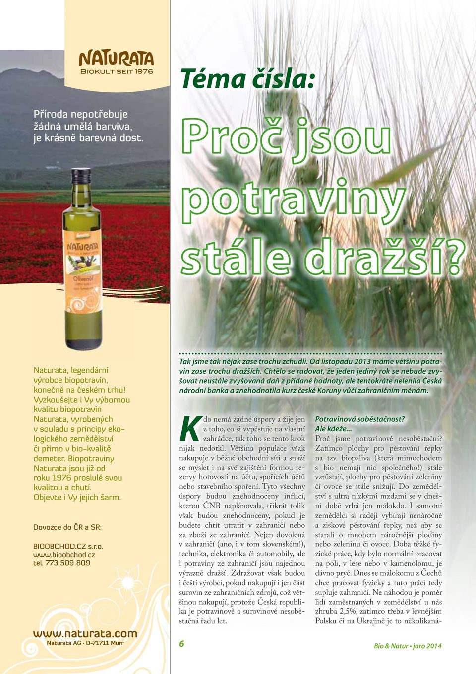 Biopotraviny Naturata jsou již od roku 1976 proslulé svou kvalitou a chutí. Objevte i Vy jejich šarm. Dovozce do ČR a SR: BIOOBCHOD.CZ s.r.o. www.bioobchod.cz tel. 773 509 809 www.naturata.