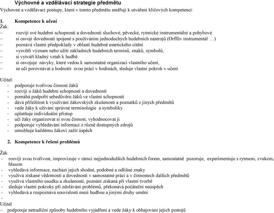 (Orffův instrumentář ) poznává vlastní předpoklady v oblasti hudebně estetického cítění vysvětlí význam nebo užití základních hudebních termínů, znaků, symbolů, si vytváří kladný vztah k hudbě si