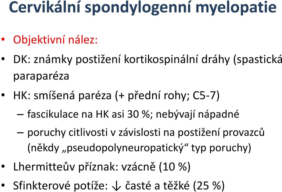 %; nebývají nápadné poruchy citlivosti v závislosti na postižení provazců (někdy