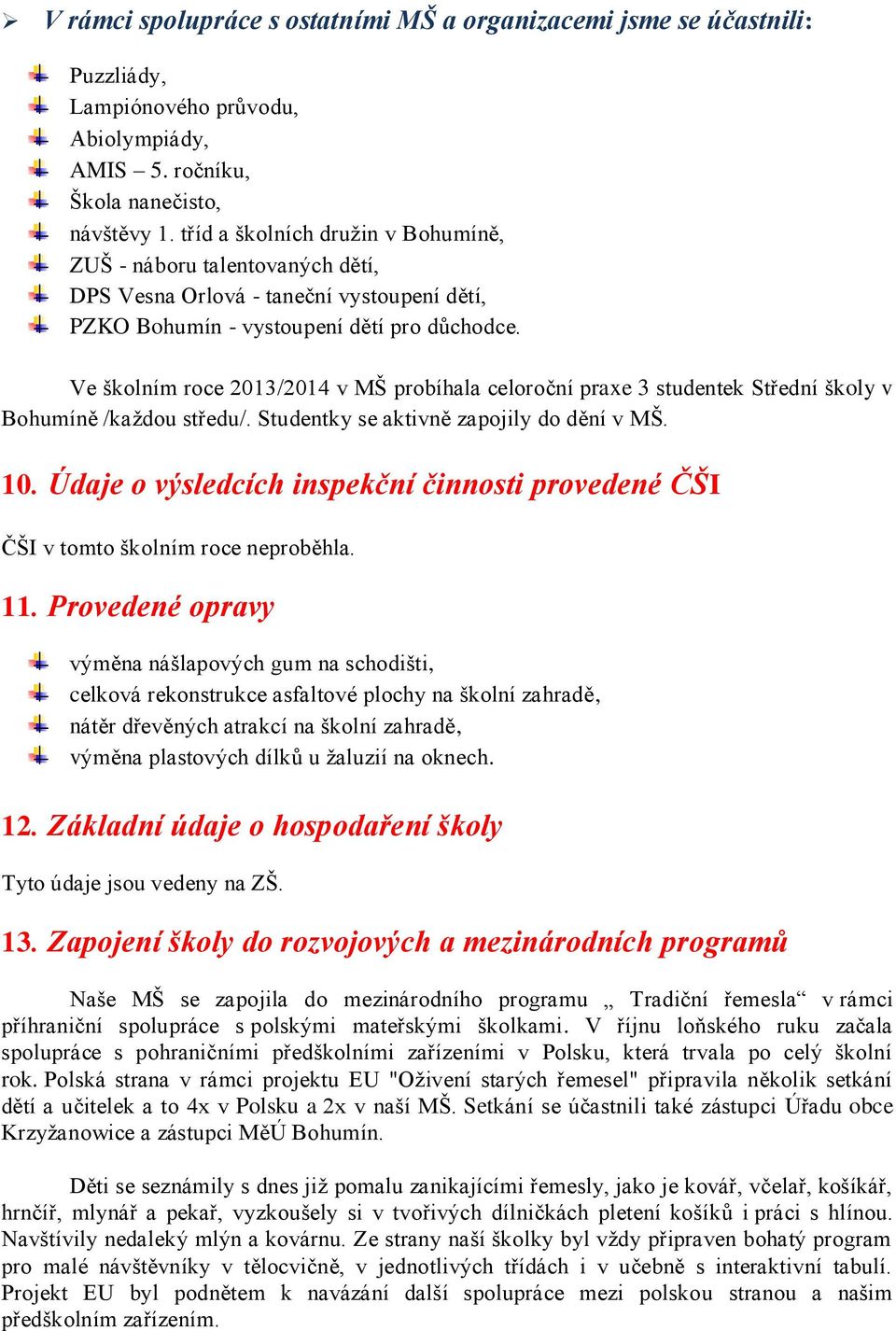 Ve školním roce 2013/2014 v MŠ probíhala celoroční praxe 3 studentek Střední školy v Bohumíně /každou středu/. Studentky se aktivně zapojily do dění v MŠ. 10.