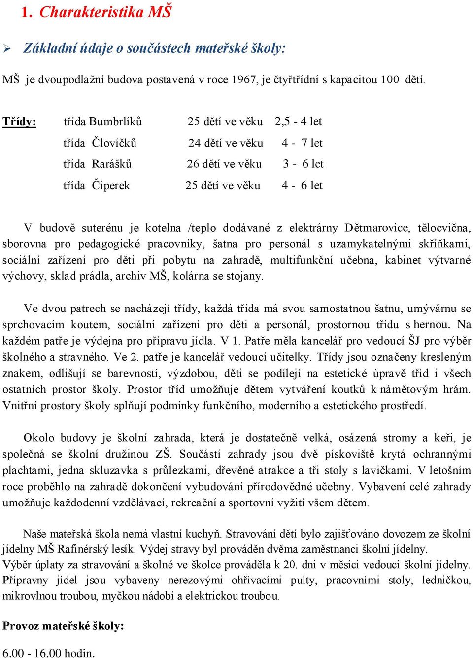 dodávané z elektrárny Dětmarovice, tělocvična, sborovna pro pedagogické pracovníky, šatna pro personál s uzamykatelnými skříňkami, sociální zařízení pro děti při pobytu na zahradě, multifunkční