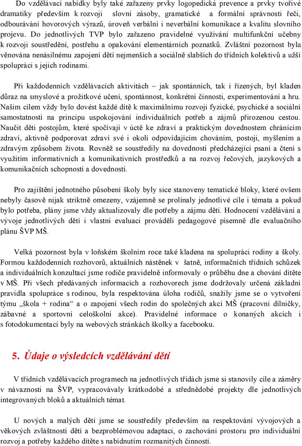 Do jednotlivých TVP bylo zařazeno pravidelné využívání multifunkční učebny k rozvoji soustředění, postřehu a opakování elementárních poznatků.