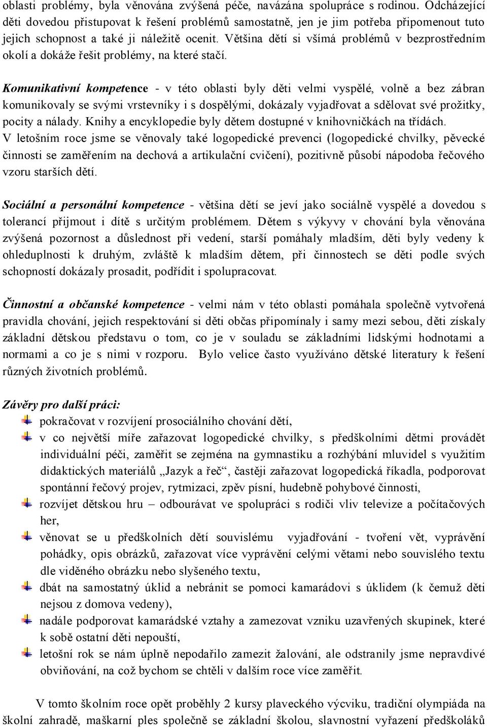 Většina dětí si všímá problémů v bezprostředním okolí a dokáže řešit problémy, na které stačí.