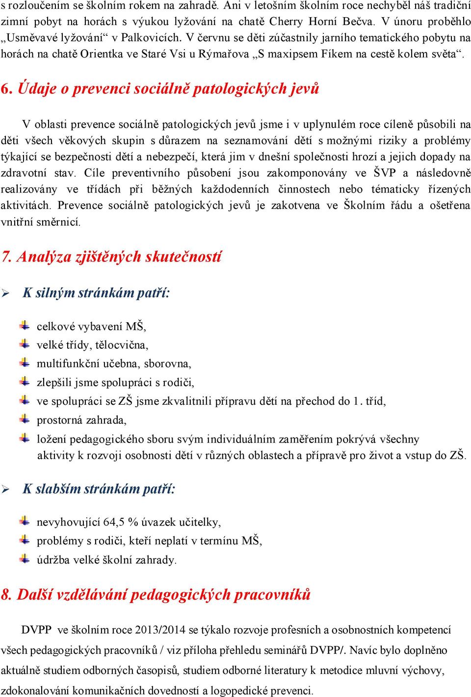 Údaje o prevenci sociálně patologických jevů V oblasti prevence sociálně patologických jevů jsme i v uplynulém roce cíleně působili na děti všech věkových skupin s důrazem na seznamování dětí s