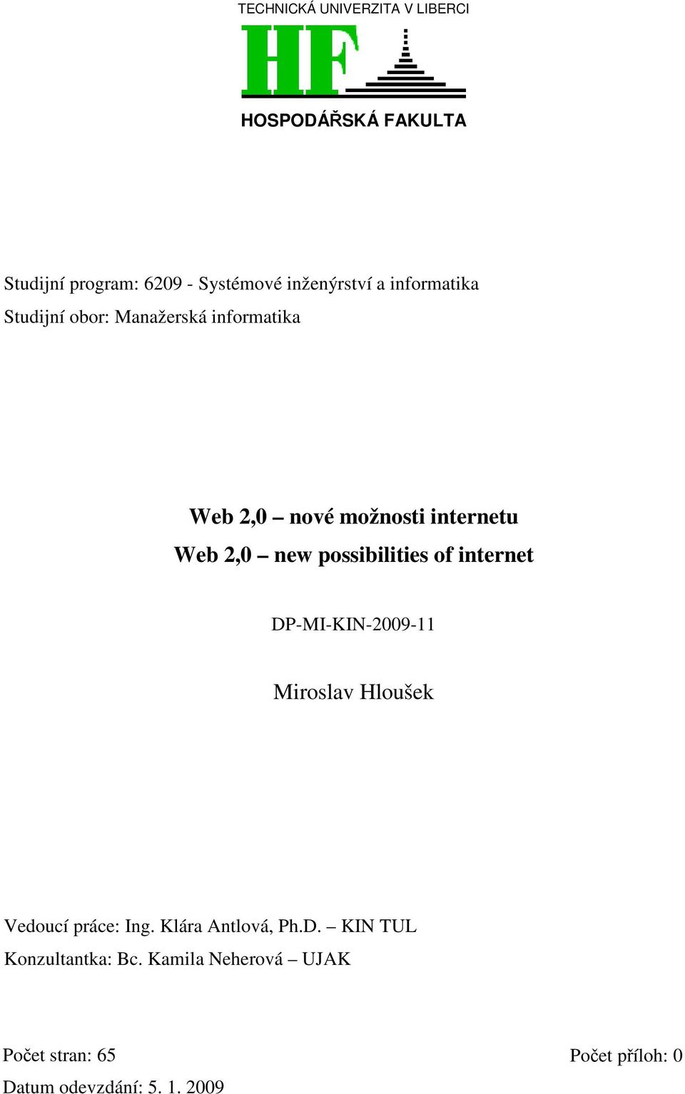 possibilities of internet DP-MI-KIN-2009-11 Miroslav Hloušek Vedoucí práce: Ing. Klára Antlová, Ph.D. KIN TUL Konzultantka: Bc.